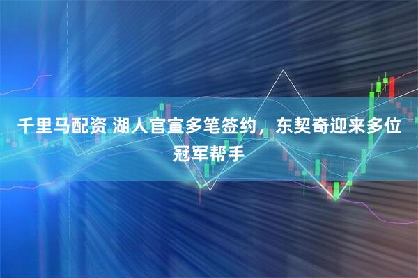 千里马配资 湖人官宣多笔签约,东契奇迎来多位冠军帮手